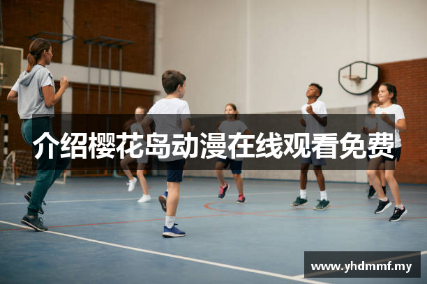 介绍樱花岛动漫在线观看免费